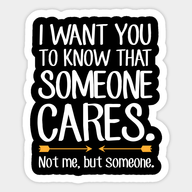 I want you to know that someone cares not me but someone Sticker by captainmood